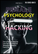 Female Psychology Hacking: Turn on Your Laser Beam and Learn how to Mind Read and Manipulate the Woman in Front of You