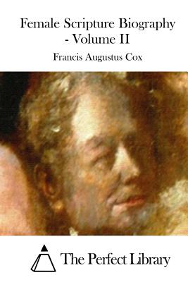 Female Scripture Biography - Volume II - The Perfect Library (Editor), and Cox, Francis Augustus