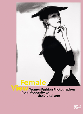 Female View: Women Fashion Photographers from Modernity to the Digital Age - Mhlmann fr die Kunsthalle St. Annen, Antje-Britt (Editor), and Barth, Nadine (Text by), and Wagner, Julia (Designer)