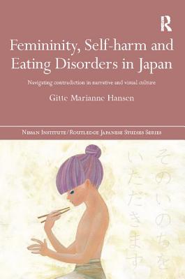 Femininity, Self-harm and Eating Disorders in Japan: Navigating contradiction in narrative and visual culture - Hansen, Gitte Marianne