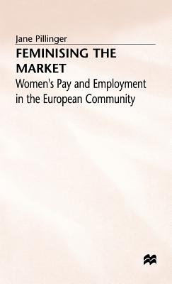 Feminising the Market - Womens Pay + Employment in the European Community - Pillinger, Jane