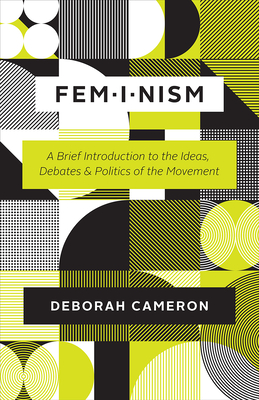 Feminism: A Brief Introduction to the Ideas, Debates, and Politics of the Movement - Cameron, Deborah