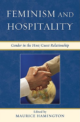Feminism and Hospitality: Gender in the Host/Guest Relationship - Hamington, Maurice (Editor), and Ahmed, Fauzia Erfan (Contributions by), and Boling, Patricia (Contributions by)