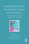 Feminism and International Relations: Conversations about the Past, Present, and Future