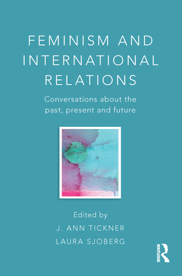 Feminism and International Relations: Conversations about the Past, Present, and Future - Tickner, J Ann, Professor