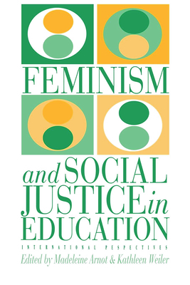 Feminism And Social Justice In Education: International Perspectives - Weiler, Kathleen, and Arnot, Madeleine (Editor)