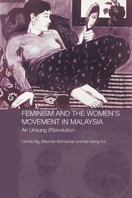 Feminism and the Women's Movement in Malaysia: An Unsung (R)Evolution - Hui, Tan Beng, and Ng, Cecilia