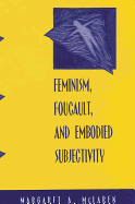 Feminism, Foucault, and Embodied Subjectivity