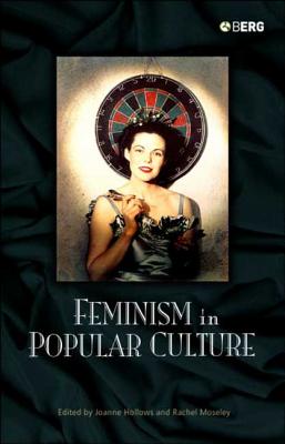 Feminism in Popular Culture - Hollows, Joanne (Editor), and Moseley, Rachel (Editor)