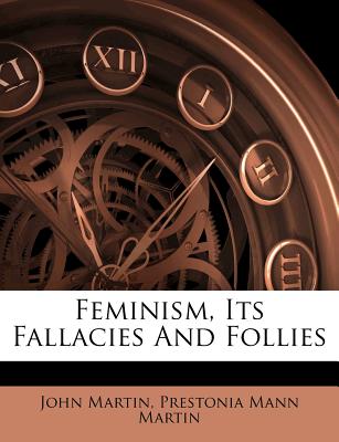 Feminism, Its Fallacies and Follies - Martin, John