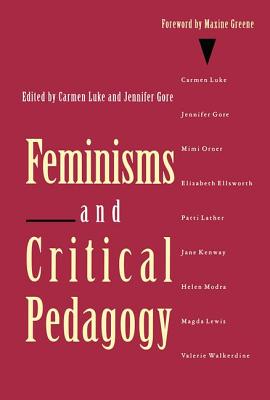 Feminisms and Critical Pedagogy - Luke, Carmen, and Gore, Jennifer