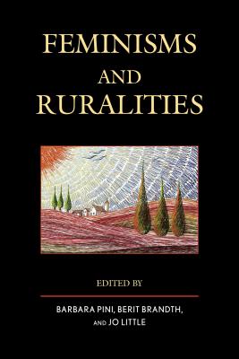 Feminisms and Ruralities - Pini, Barbara (Editor), and Brandth, Berit (Editor), and Little, Jo (Editor)