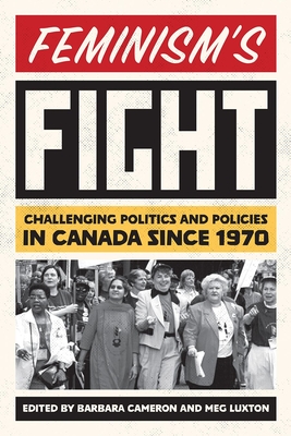 Feminism's Fight: Challenging Politics and Policies in Canada since 1970 - Cameron, Barbara (Editor), and Luxton, Meg (Editor)