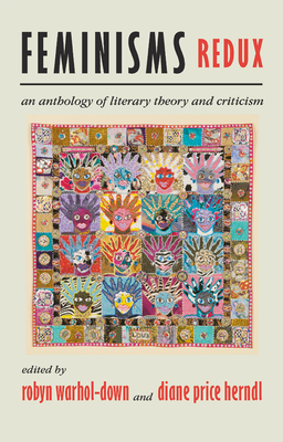Feminisms Redux: An Anthology of Literary Theory and Criticism - Warhol, Robyn (Editor), and Herndl, Diane Price (Editor)