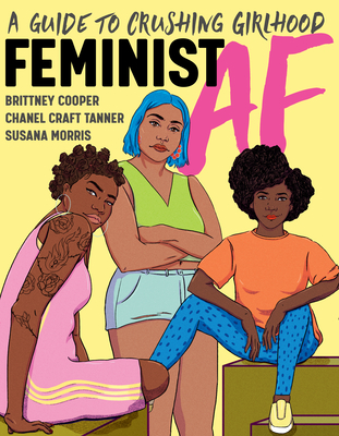 Feminist AF: A Guide to Crushing Girlhood - Cooper, Brittney, and Tanner, Chanel Craft, and Morris, Susana