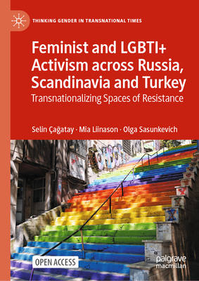 Feminist and Lgbti+ Activism Across Russia, Scandinavia and Turkey: Transnationalizing Spaces of Resistance - a atay, Selin, and Liinason, Mia, and Sasunkevich, Olga