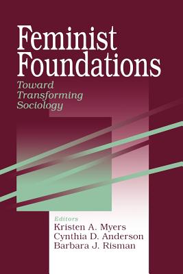 Feminist Foundations: Toward Transforming Sociology - Myers, Kristen A (Editor), and Anderson, Cynthia D (Editor), and Risman, Barbara J (Editor)