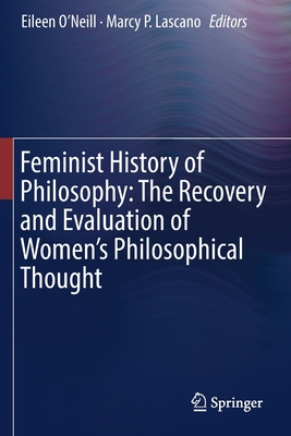 Feminist History of Philosophy: The Recovery and Evaluation of Women's Philosophical Thought - O'Neill, Eileen (Editor), and Lascano, Marcy P (Editor)