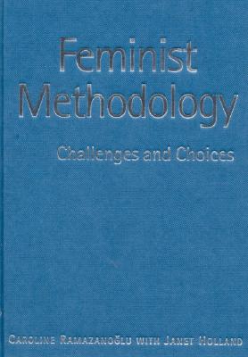 Feminist Methodology: Challenges and Choices - Ramazanoglu, Caroline, and Holland, Janet