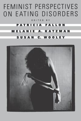 Feminist Perspectives on Eating Disorders - Fallon, Patricia, PhD (Editor), and Katzman, Melanie A, PhD (Editor), and Wooley, Susan C (Editor)