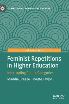 Feminist Repetitions in Higher Education: Interrupting Career Categories - Breeze, Maddie, and Taylor, Yvette