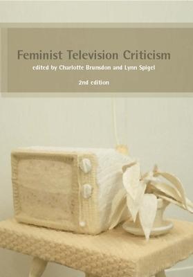 Feminist Television Criticism: A Reader - Brunsdon, Charlotte (Editor), and Spigel, Lynn, Professor (Editor)