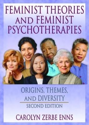 Feminist Theories and Feminist Psychotherapies: Origins, Themes, and Diversity, Second Edition - Garner, J Dianne, DSW, and Enns, Carolyn Z