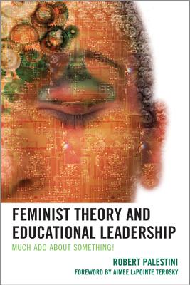 Feminist Theory and Educational Leadership: Much Ado About Something! - Palestini, Robert