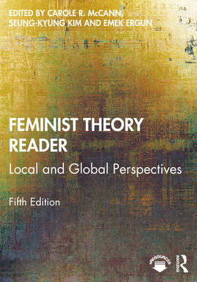 Feminist Theory Reader: Local and Global Perspectives - McCann, Carole (Editor), and Kim, Seung-kyung (Editor), and Ergun, Emek (Editor)