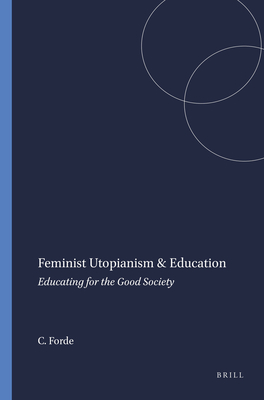 Feminist Utopianism & Education: Educating for the Good Society - Forde, Christine