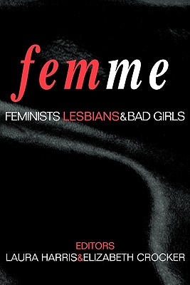 Femme: Feminists, Lesbians and Bad Girls - Harris, Laura (Editor), and Crocker, Elizabeth (Editor)