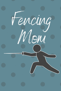 Fencing Mom: Great gift for the Fencing Mom in your life. 120 Lined pages. Soft journal/notebook.