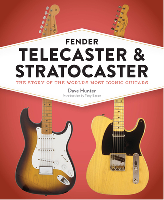 Fender Telecaster and Stratocaster: The Story of the World's Most Iconic Guitars - Hunter, Dave