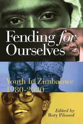 Fending for Ourselves: Youth in Zimbabwe, 1980-2020 - Pilossof, Rory