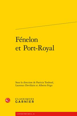 Fenelon Et Port-Royal - Devillairs, Laurence (Editor), and Frigo, Alberto (Editor), and Touboul, Patricia (Editor)