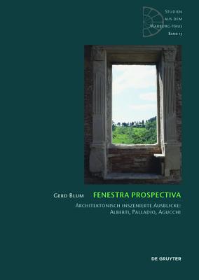 Fenestra Prospectiva: Architektonisch Inszenierte Ausblicke: Alberti, Palladio, Agucchi - Blum, Gerd, and Forster, Kurt W (Preface by)