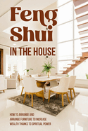 Feng Shui in The House: How to Arrange and Arrange Furniture to Increase Wealth Thanks to Spiritual Power: Feng Shui Guide