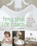 Feng Shui Life Coach: Become the Person You've Always Wanted to Be with Feng Shui
