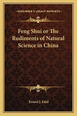 Feng Shui or The Rudiments of Natural Science in China - Eitel, Ernest J