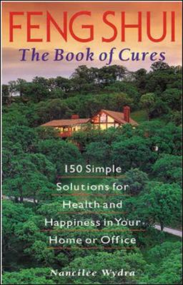 Feng Shui the Book of Cures: 150 Easy Solutions for Health and Happiness in Your Home of Office - Wydra, Nancilee (Introduction by)