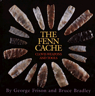 Fenn Cache: Clovis Weapons & Tools - Frison, George, and Bradley, Bruce