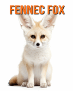 Fennec Fox: Fun Facts Book for Kids with Amazing Photos