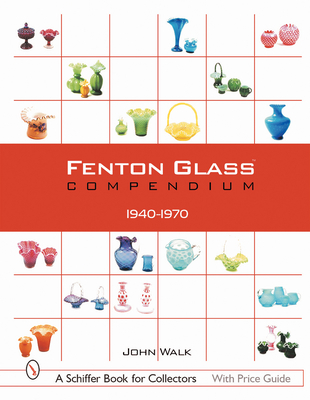 Fenton Glass Compendium: 1940-1970 - Walk, John