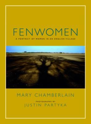 Fenwomen: A Portrait of Women in an English Village - Chamberlain, Mary, and Partyka, Justin (Photographer)