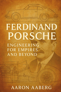 Ferdinand Porsche: Engineering for Empires and Beyond