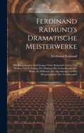 Ferdinand Raimund's Dramatische Meisterwerke: Mit Beleuchtenden Einleitungen Nebst Raimund's Leben Und Wirken Von A. Zeising. Der Diamant Des Geisterknigs. Der Bauer Als Millionr. Der Alpenknig Und Der Menschenfeind. Der Verschwender