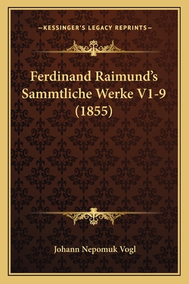 Ferdinand Raimund's Sammtliche Werke V1-9 (1855) - Vogl, Johann Nepomuk (Editor)