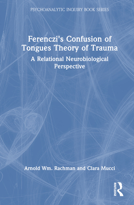 Ferenczi's Confusion of Tongues Theory of Trauma: A Relational Neurobiological Perspective - Rachman, Arnold, and Mucci, Clara