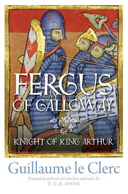 Fergus of Galloway: Knight of King Arthur - le Clerc, Guillaume, and Owen, D.D.R. (Translated with commentary by)