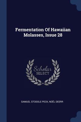 Fermentation Of Hawaiian Molasses, Issue 28 - Peck, Samuel Stodole, and Deerr, Nol